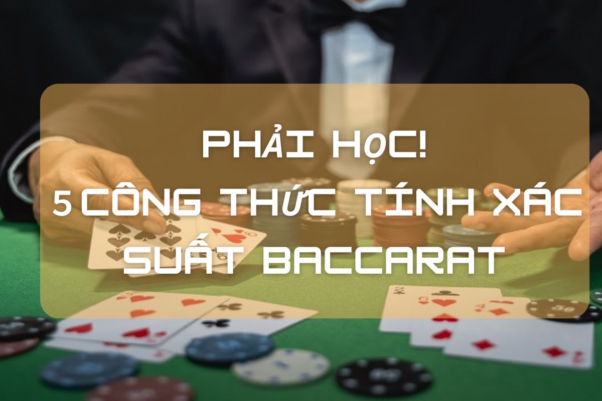 Phải học! 5 Công thức tính xác suất baccarat