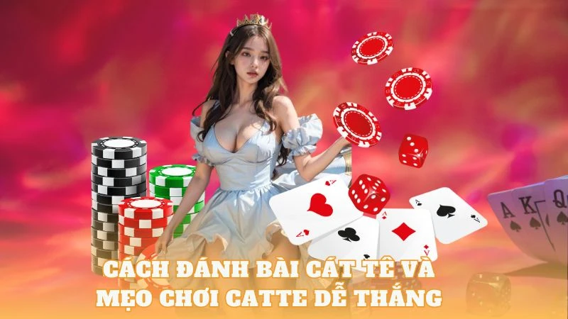 Hướng dẫn đánh bài cát tê dễ thắng