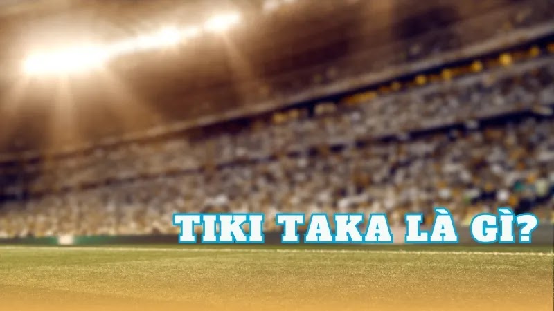 Tiki Taka Là Gì: Sự Hiểu Biết Sâu Sắc Về Phong Cách Chơi Bóng Đá Đặc Trưng - Tin Bóng 2024 CO