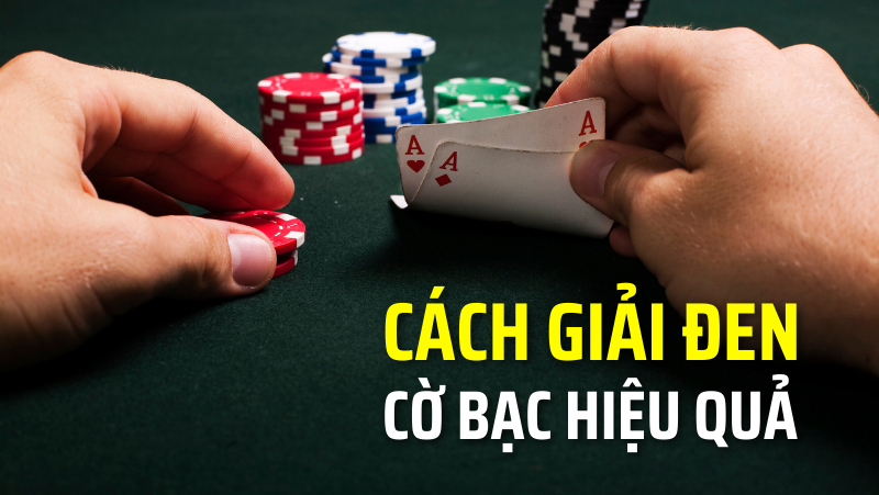 TOP 9 Cách Giải Đen Cờ Bạc Hiệu Quả Từ Các Chuyên Gia