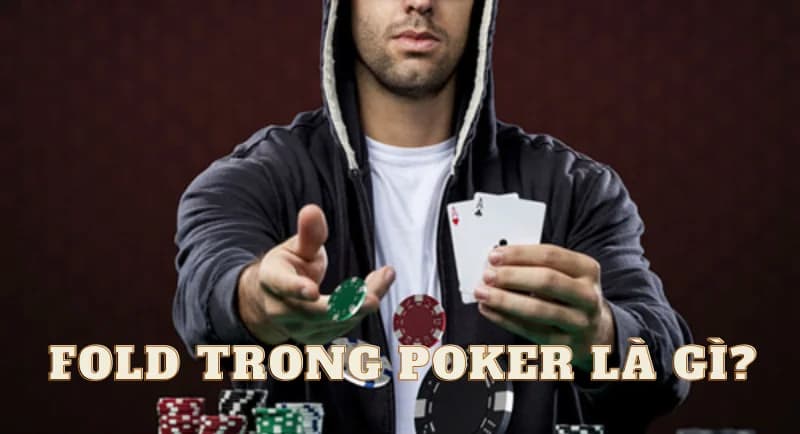 Fold trong poker là gì? Mẹo fold poker chuẩn xác nhất